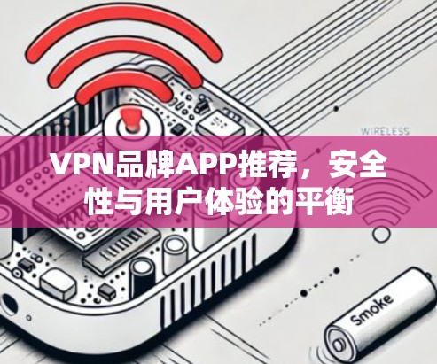 VPN品牌APP推荐，安全性与用户体验的平衡