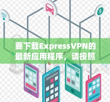 要下载ExpressVPN的最新应用程序,请按照以下步骤操作