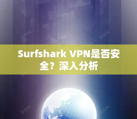 Surfshark VPN是否安全?深入分析 Surfshark VPN是否安全?深入分析