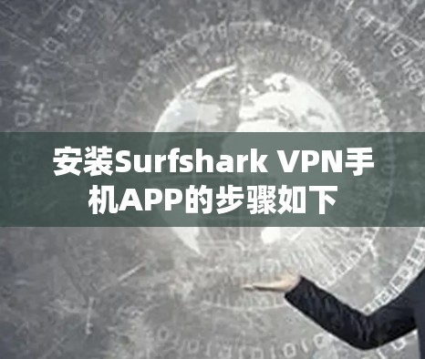 安装Surfshark VPN手机APP的步骤如下