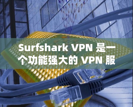 Surfshark VPN 是一个功能强大的 VPN 服务提供商,以下是对其的详细分析和总结 Surfshark VPN 是一个功能强大的 VPN 服务提供商,以下是对其的详细分析和总结