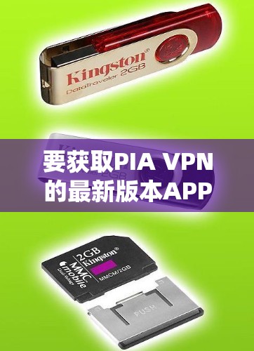 要获取PIA VPN的最新版本APP,请按照以下步骤操作