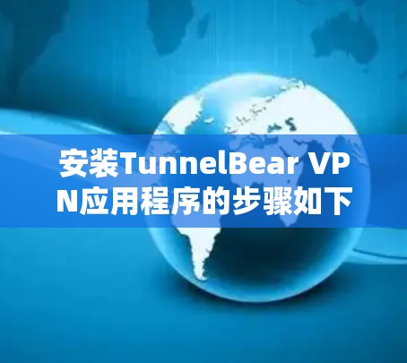 安装TunnelBear VPN应用程序的步骤如下