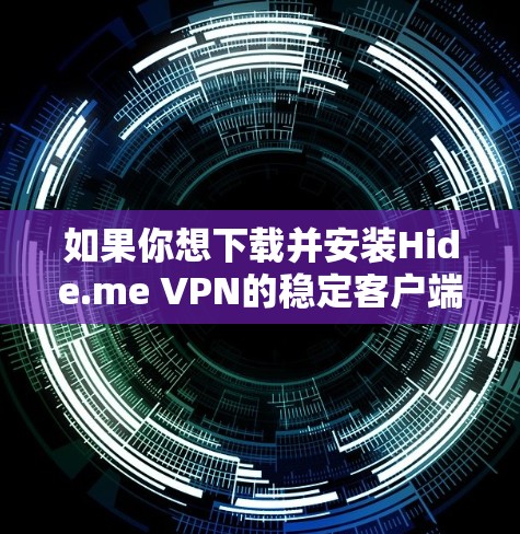 如果你想下载并安装Hide.me VPN的稳定客户端,可以按照以下步骤操作 如果你想下载并安装Hide.me VPN的稳定客户端,可以按照以下步骤操作