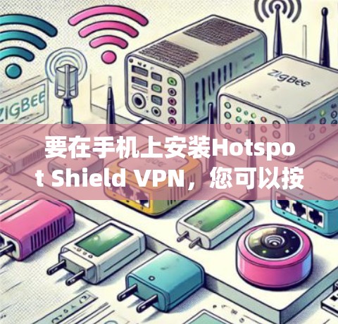 要在手机上安装Hotspot Shield VPN,您可以按照以下步骤操作 要在手机上安装Hotspot Shield VPN,您可以按照以下步骤操作