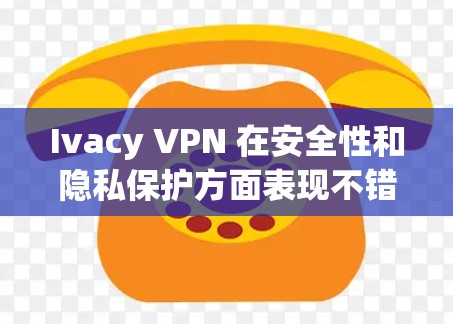 Ivacy VPN 在安全性和隐私保护方面表现不错，但其真实的安全性取决于多个因素。以下是对 Ivacy VPN 的详细分析和总结