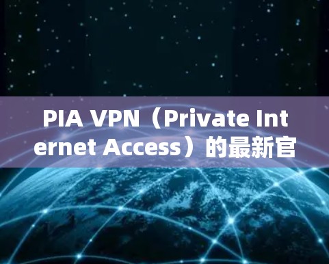 PIA VPN(Private Internet Access)的最新官方软件版本为 5.8.发布于2023年11月