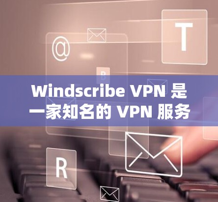 Windscribe VPN 是一家知名的 VPN 服务提供商,用户评价总体上较为正面,但也存在一些问题。以下是对 Windscribe VPN 的用户评价的总结