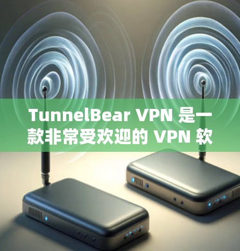 TunnelBear VPN 是一款非常受欢迎的 VPN 软件,确实非常好用,适合各种用户。以下是一些关于 TunnelBear VPN 的优势和特点 TunnelBear VPN 是一款非常受欢迎的 VPN 软件,确实非常好用,适合各种用户。以下是一些关于 TunnelBear VPN 的优势和特点