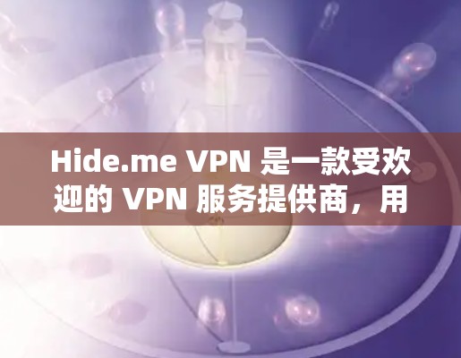 Hide.me VPN 是一款受欢迎的 VPN 服务提供商,用户和专业评测机构对其进行了广泛的评价。以下是一些真实测评和排行的总结,帮助你更好地了解 Hide.me VPN 的表现