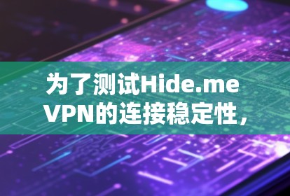 为了测试Hide.me VPN的连接稳定性,请按照以下步骤进行操作 为了测试Hide.me VPN的连接稳定性,请按照以下步骤进行操作