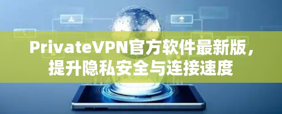 PrivateVPN官方软件最新版,提升隐私安全与连接速度