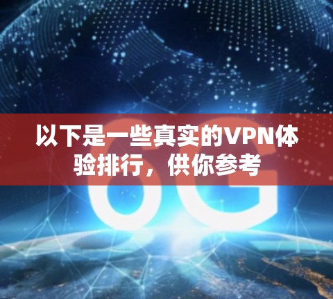 以下是一些真实的VPN体验排行,供你参考