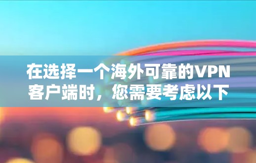 在选择一个海外可靠的VPN客户端时，您需要考虑以下几个关键因素