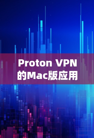 Proton VPN的Mac版应用是一个强大的隐私保护工具,适合需要安全连接的用户。以下是使用步骤和注意事项