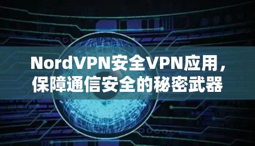 NordVPN安全VPN应用，保障通信安全的秘密武器