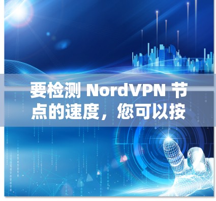 要检测 NordVPN 节点的速度,您可以按照以下步骤操作