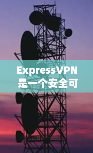ExpressVPN 是一个安全可靠的 VPN 应用,适合保护隐私和安全。以下是对其功能和优势的详细分析,帮助你做出明智的选择