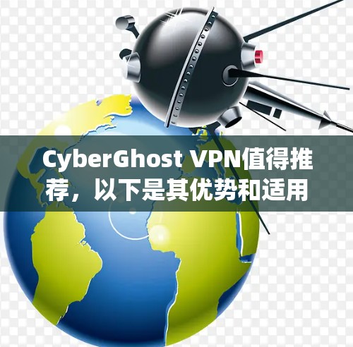 CyberGhost VPN值得推荐,以下是其优势和适用场景
