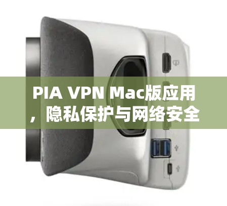 PIA VPN Mac版应用，隐私保护与网络安全的最佳选择