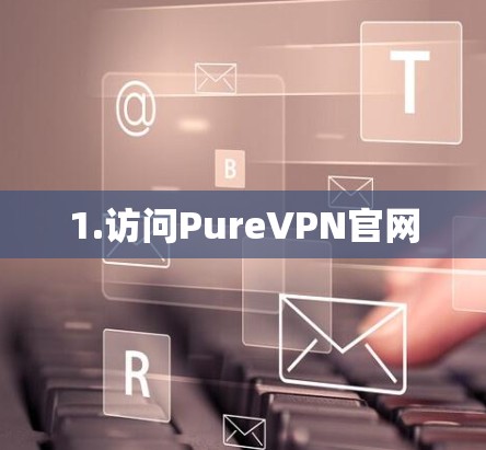 1.访问PureVPN官网
