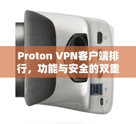 Proton VPN客户端排行,功能与安全的双重锁定