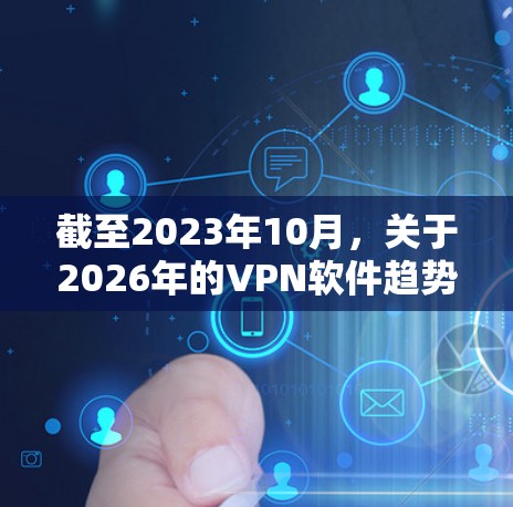 截至2023年10月,关于2026年的VPN软件趋势和热门产品,目前尚不能准确预测未来的技术发展和市场趋势,因为这涉及到许多不确定的因素,包括技术创新、市场竞争、政策变化等