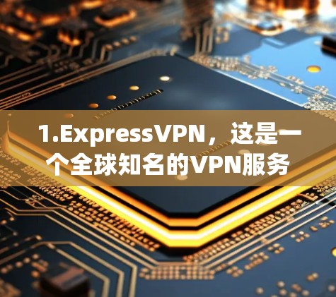 1.ExpressVPN,这是一个全球知名的VPN服务提供商,适合用户希望在网络上保持匿名,保护隐私的需求。它提供快速的服务器连接速度,适合流媒体、文件传输等多种用途