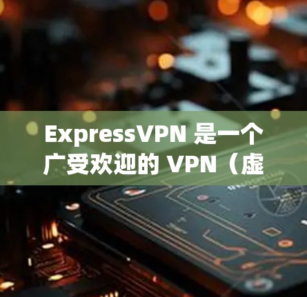 ExpressVPN 是一个广受欢迎的 VPN(虚拟专用网络)服务提供商,旨在帮助用户保护隐私、匿名化网络活动并访问受限制的内容。以下是对 ExpressVPN 的详细分析