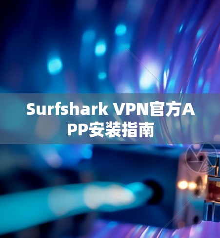 Surfshark VPN官方APP安装指南