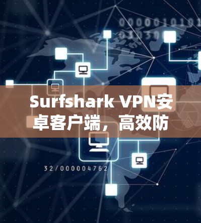 Surfshark VPN安卓客户端,高效防火墙与安全连接解决方案