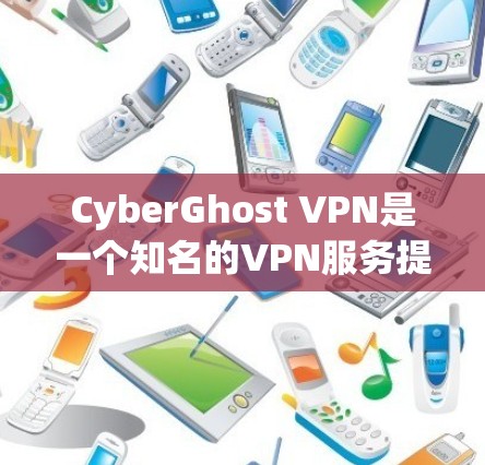 CyberGhost VPN是一个知名的VPN服务提供商,旨在为用户提供安全、高速和可靠的网络连接。以下是关于CyberGhost VPN稳定连接软件的详细分析