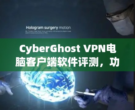 CyberGhost VPN电脑客户端软件评测，功能与性能分析