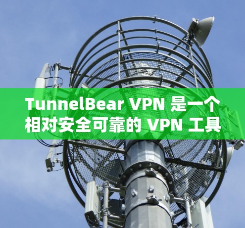 TunnelBear VPN 是一个相对安全可靠的 VPN 工具,适合日常使用。以下是对其安全性的详细分析和总结