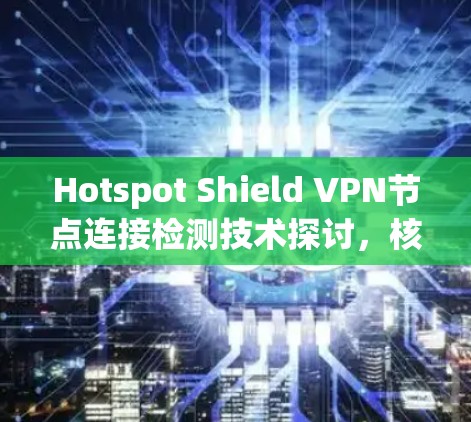 Hotspot Shield VPN节点连接检测技术探讨，核心算法与实现方案