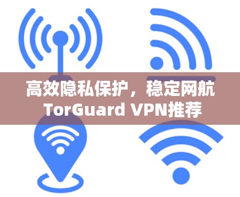 高效隐私保护,稳定网航 TorGuard VPN推荐