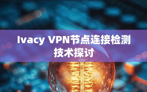 Ivacy VPN节点连接检测技术探讨
