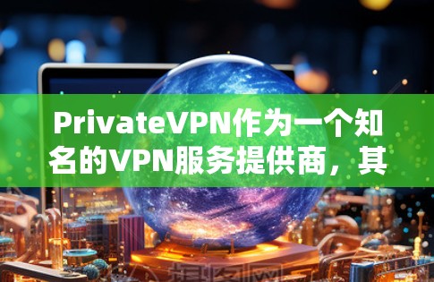 PrivateVPN作为一个知名的VPN服务提供商,其客户端在多个平台上都有广泛的使用。以下是一些推荐的客户端,涵盖了Windows、Mac、Android和iOS等主要平台