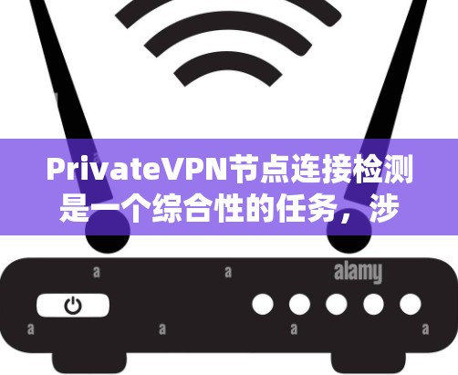 PrivateVPN节点连接检测是一个综合性的任务,涉及技术、管理和安全等多个方面。以下是对该问题的系统化总结 PrivateVPN节点连接检测是一个综合性的任务,涉及技术、管理和安全等多个方面。以下是对该问题的系统化总结