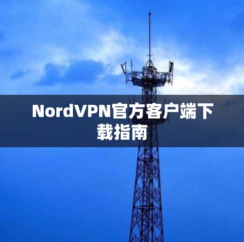 NordVPN官方客户端下载指南