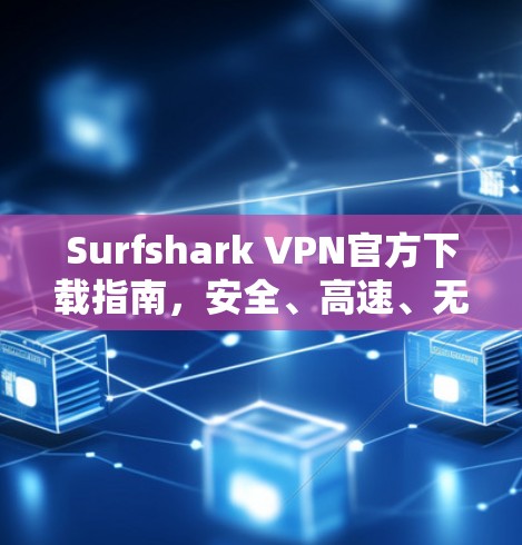 Surfshark VPN官方下载指南，安全、高速、无限