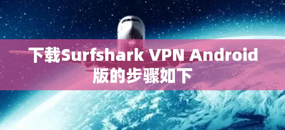 下载Surfshark VPN Android版的步骤如下