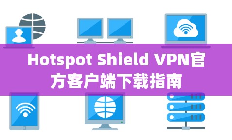 Hotspot Shield VPN官方客户端下载指南
