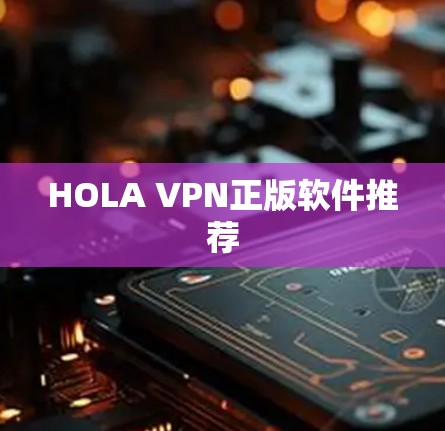 HOLA VPN正版软件推荐