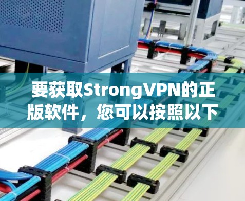 要获取StrongVPN的正版软件,您可以按照以下步骤操作