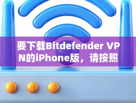 要下载Bitdefender VPN的iPhone版，请按照以下步骤操作