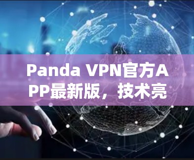 Panda VPN官方APP最新版，技术亮点与应用场景分析