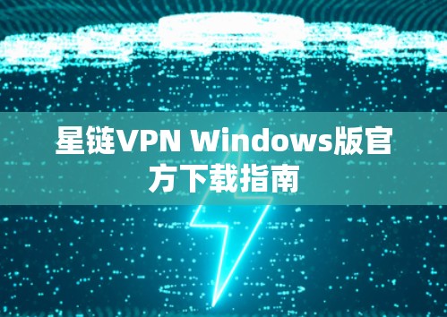 星链VPN Windows版官方下载指南