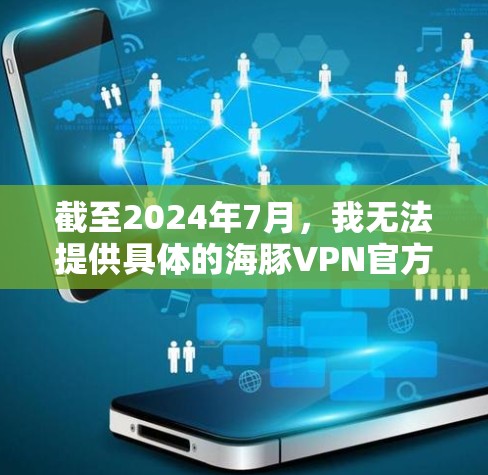 截至2024年7月，我无法提供具体的海豚VPN官方APP的最新版本信息，因为这取决于开发者的更新频率和具体版本发布的时间。以下是一些建议和步骤，帮助你查找和获取海豚VPN的最新版本